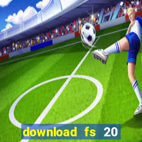 download fs 20 dinheiro infinito